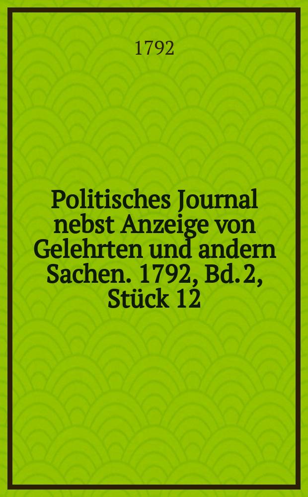Politisches Journal nebst Anzeige von Gelehrten und andern Sachen. 1792, Bd. 2, Stück 12