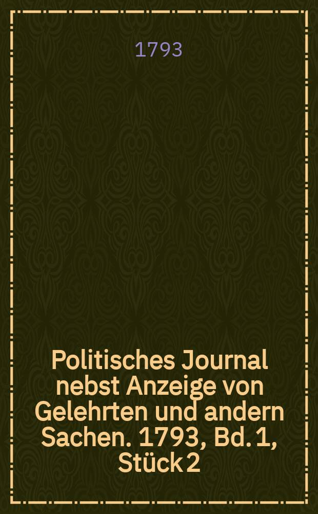 Politisches Journal nebst Anzeige von Gelehrten und andern Sachen. 1793, Bd. 1, Stück 2