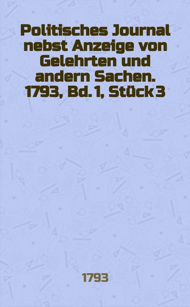 Politisches Journal nebst Anzeige von Gelehrten und andern Sachen. 1793, Bd. 1, Stück 3