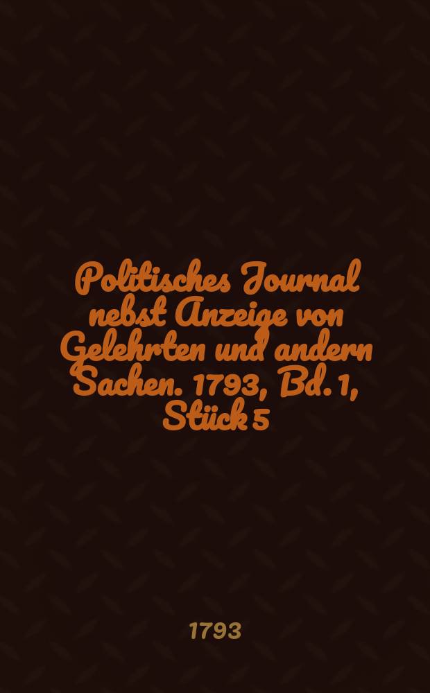 Politisches Journal nebst Anzeige von Gelehrten und andern Sachen. 1793, Bd. 1, Stück 5