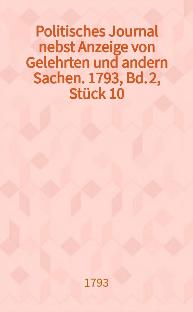 Politisches Journal nebst Anzeige von Gelehrten und andern Sachen. 1793, Bd. 2, Stück 10