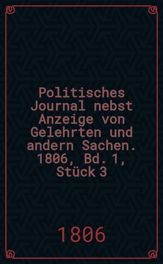 Politisches Journal nebst Anzeige von Gelehrten und andern Sachen. 1806, Bd. 1, Stück 3