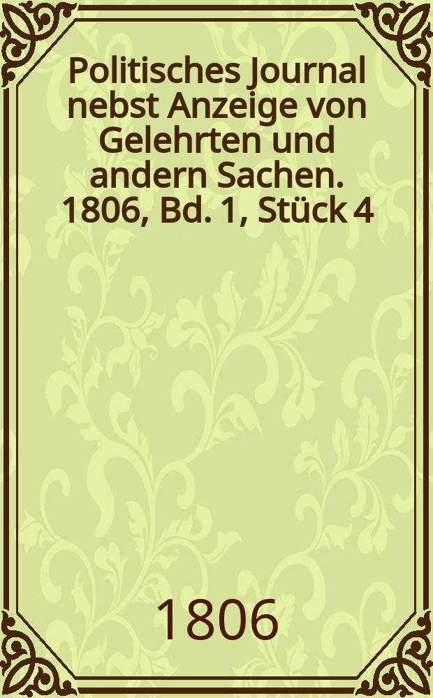Politisches Journal nebst Anzeige von Gelehrten und andern Sachen. 1806, Bd. 1, Stück 4
