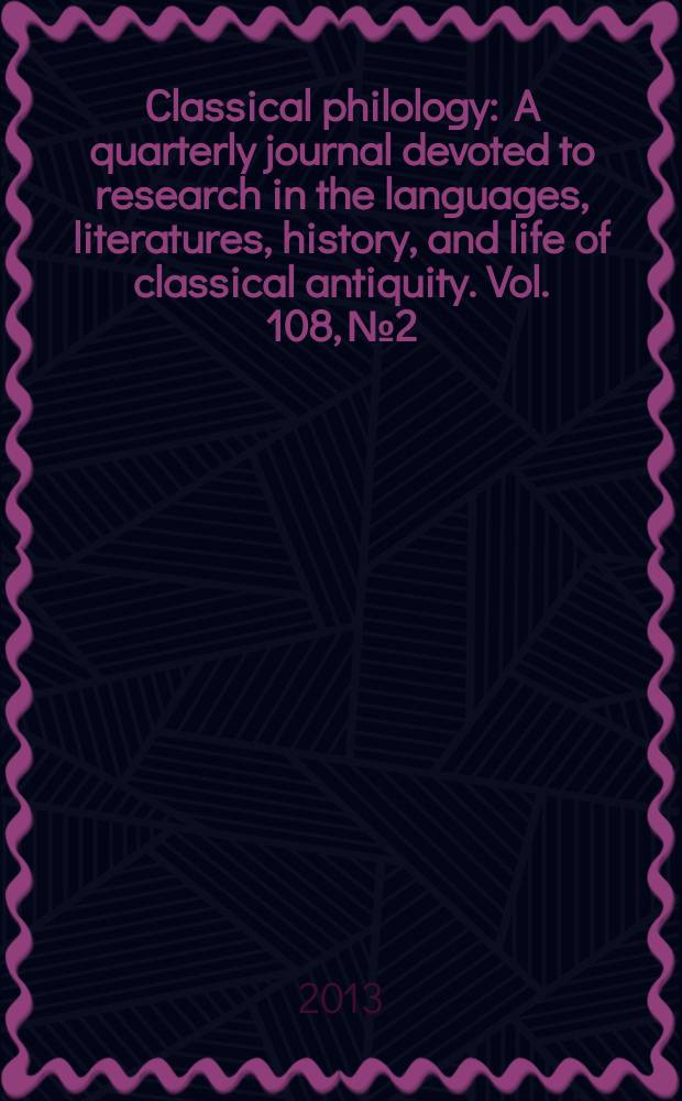 Classical philology : A quarterly journal devoted to research in the languages, literatures, history, and life of classical antiquity. Vol. 108, № 2
