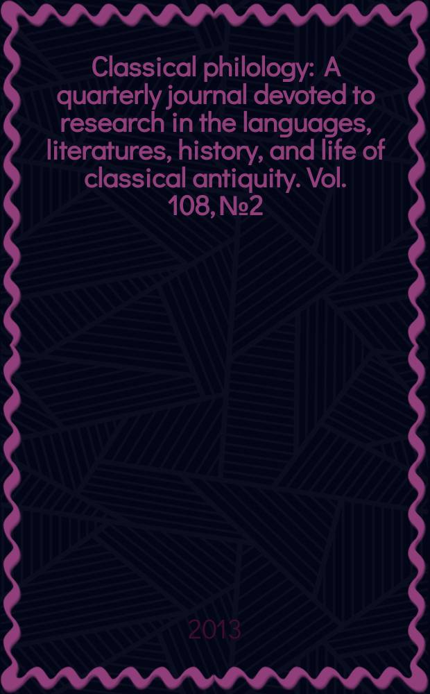 Classical philology : A quarterly journal devoted to research in the languages, literatures, history, and life of classical antiquity. Vol. 108, № 2