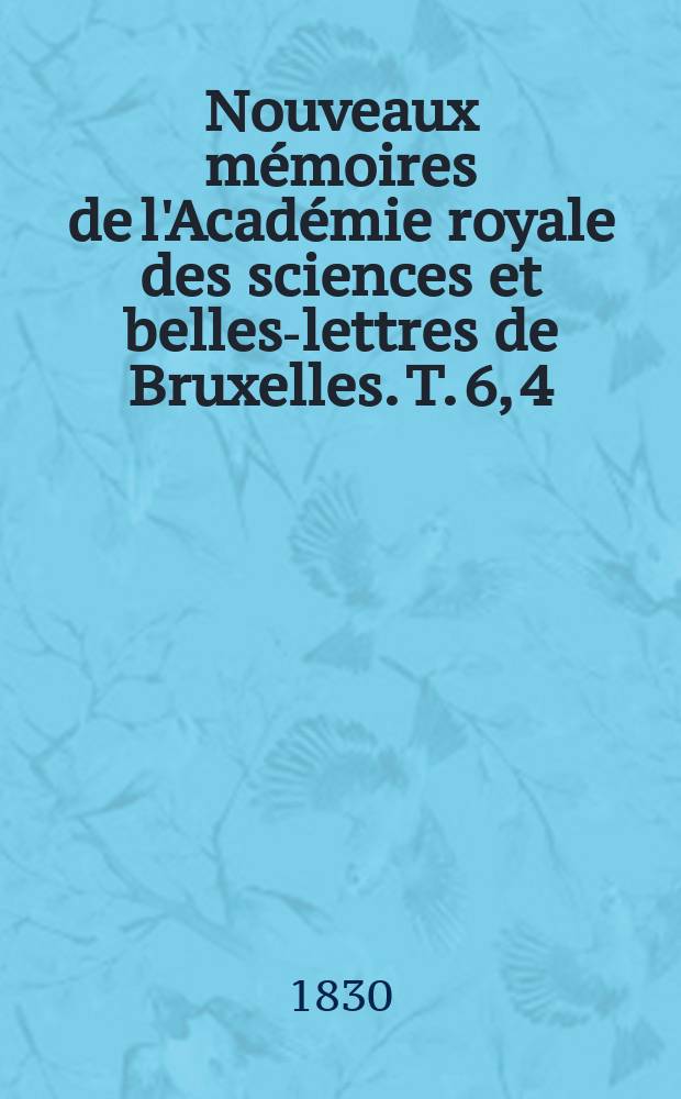 Nouveaux mémoires de l'Académie royale des sciences et belles-lettres de Bruxelles. T. 6, [4] : Mémoire sur la date du diplôme de l'empereur Otton-le-Grand qui confère le titre d'avoué de l'Abbaye de Gembloux à Lambert, comte de Louvain = Воспоминания о императоре Оттоне Великом, даровавшем титул герцогу Левена