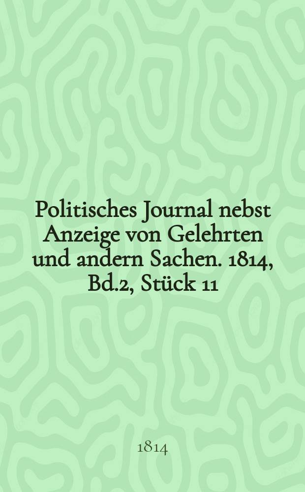 Politisches Journal nebst Anzeige von Gelehrten und andern Sachen. 1814, Bd.2, Stück 11