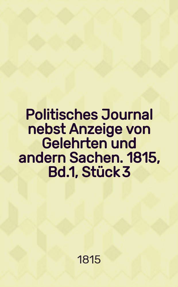 Politisches Journal nebst Anzeige von Gelehrten und andern Sachen. 1815, Bd.1, Stück 3