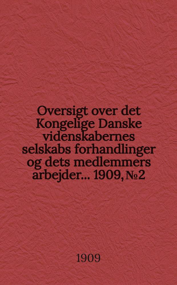 Oversigt over det Kongelige Danske videnskabernes selskabs forhandlinger og dets medlemmers arbejder ... 1909, № 2