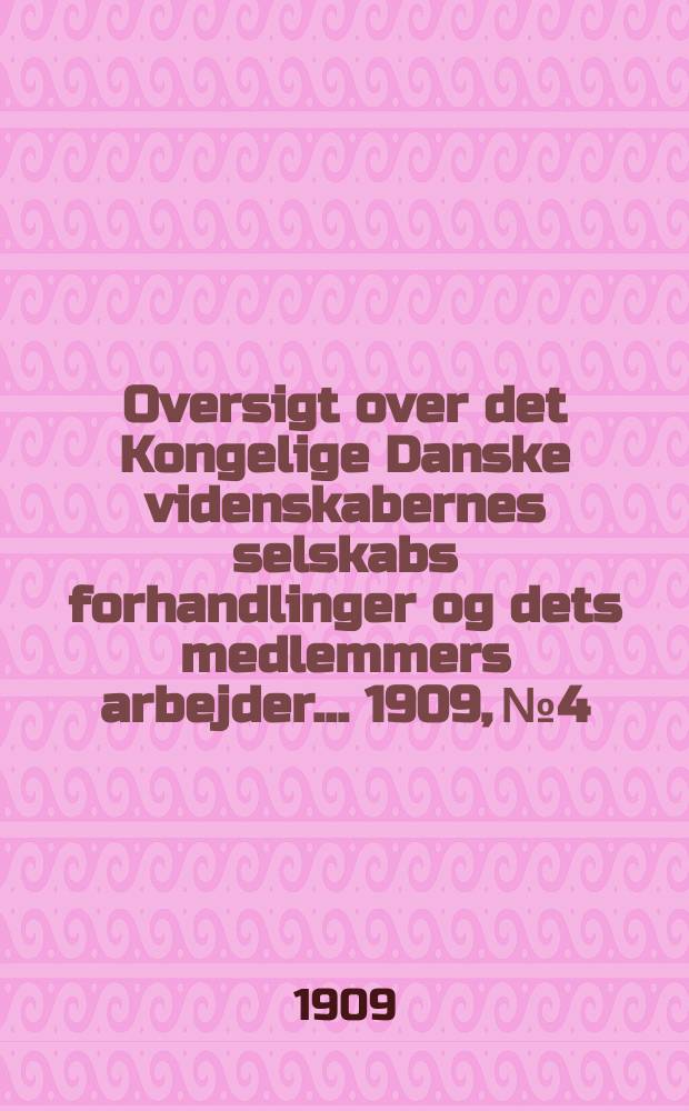 Oversigt over det Kongelige Danske videnskabernes selskabs forhandlinger og dets medlemmers arbejder ... 1909, № 4