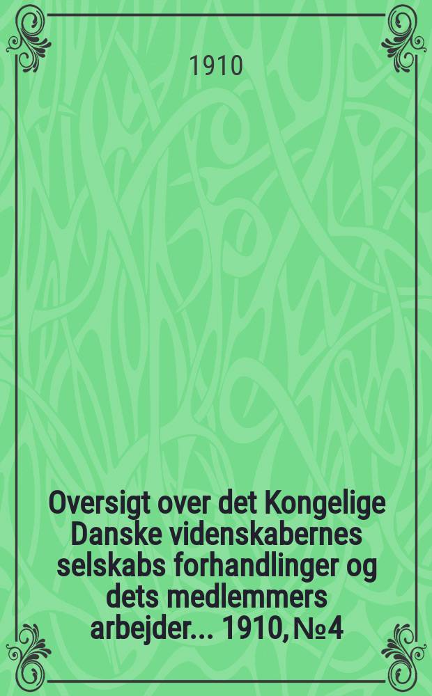 Oversigt over det Kongelige Danske videnskabernes selskabs forhandlinger og dets medlemmers arbejder ... 1910, № 4