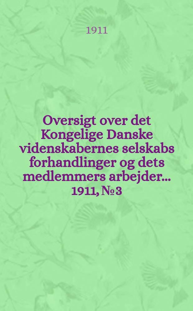 Oversigt over det Kongelige Danske videnskabernes selskabs forhandlinger og dets medlemmers arbejder ... 1911, № 3