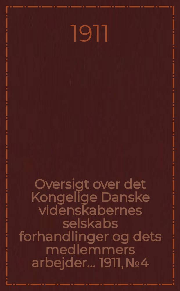 Oversigt over det Kongelige Danske videnskabernes selskabs forhandlinger og dets medlemmers arbejder ... 1911, № 4