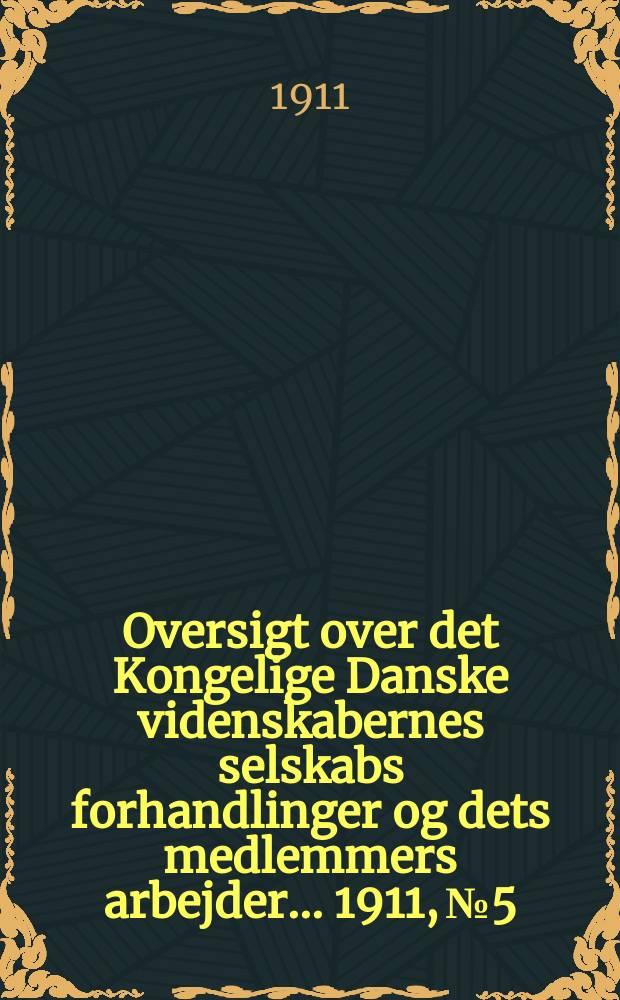 Oversigt over det Kongelige Danske videnskabernes selskabs forhandlinger og dets medlemmers arbejder ... 1911, № 5
