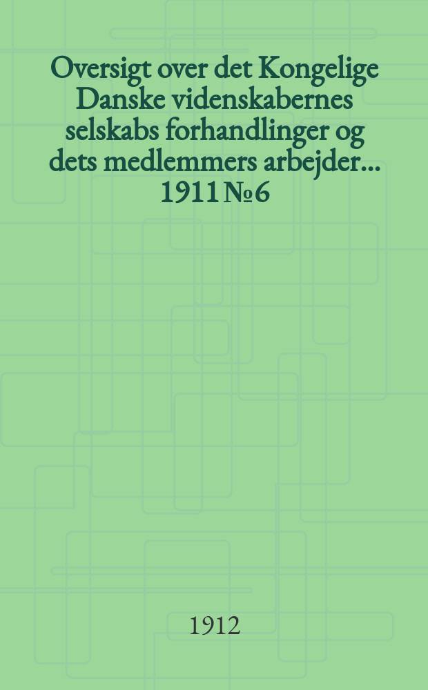 Oversigt over det Kongelige Danske videnskabernes selskabs forhandlinger og dets medlemmers arbejder ... 1911 № 6