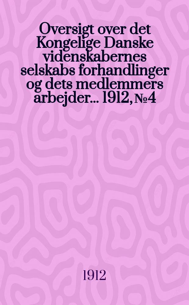 Oversigt over det Kongelige Danske videnskabernes selskabs forhandlinger og dets medlemmers arbejder ... 1912, № 4