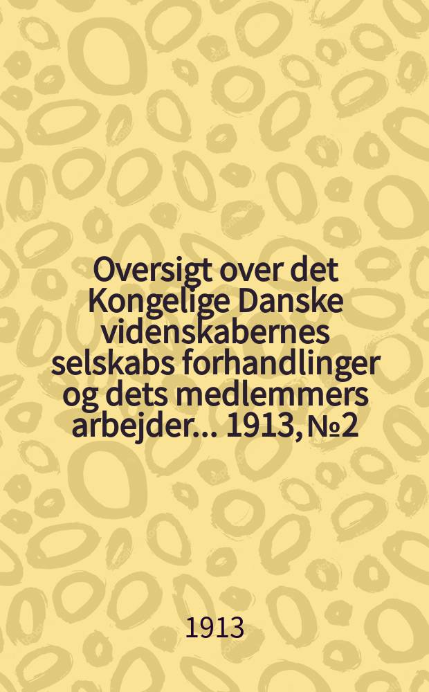 Oversigt over det Kongelige Danske videnskabernes selskabs forhandlinger og dets medlemmers arbejder ... 1913, № 2