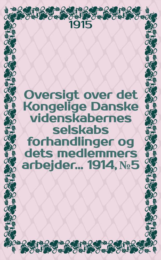 Oversigt over det Kongelige Danske videnskabernes selskabs forhandlinger og dets medlemmers arbejder ... 1914, №5/ 6