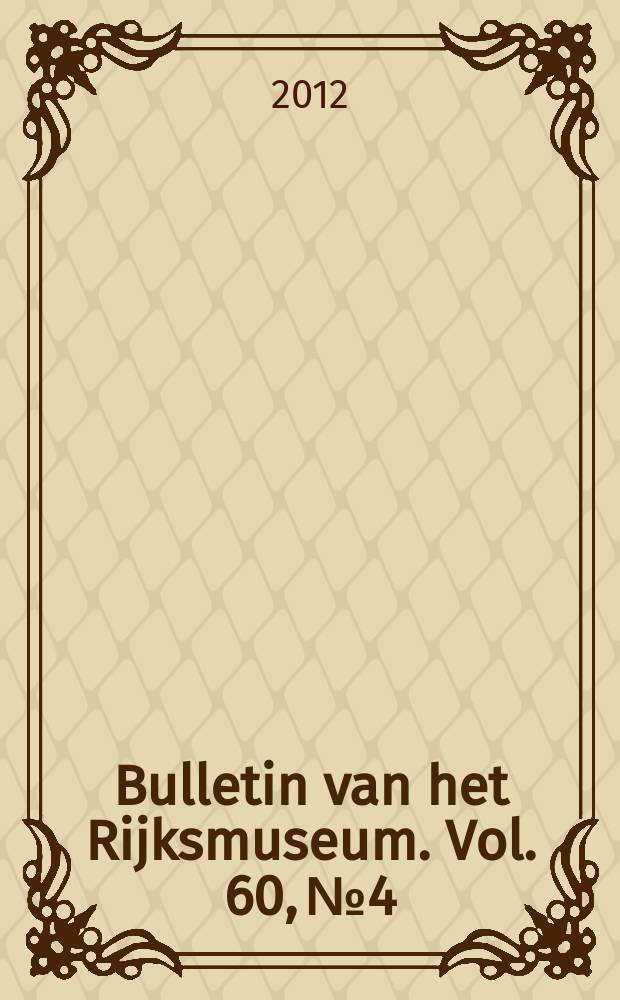 Bulletin van het Rijksmuseum. Vol. 60, № 4