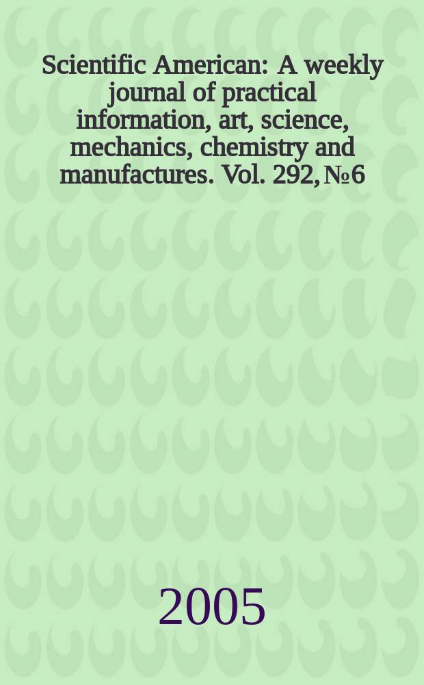 Scientific American : A weekly journal of practical information, art, science, mechanics, chemistry and manufactures. Vol. 292, № 6