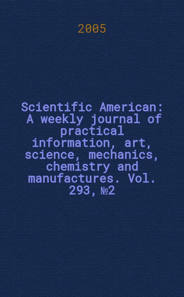 Scientific American : A weekly journal of practical information, art, science, mechanics, chemistry and manufactures. Vol. 293, № 2