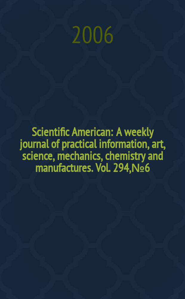 Scientific American : A weekly journal of practical information, art, science, mechanics, chemistry and manufactures. Vol. 294, № 6
