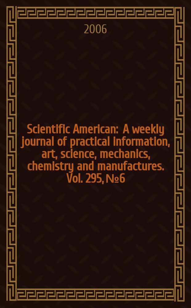 Scientific American : A weekly journal of practical information, art, science, mechanics, chemistry and manufactures. Vol. 295, № 6