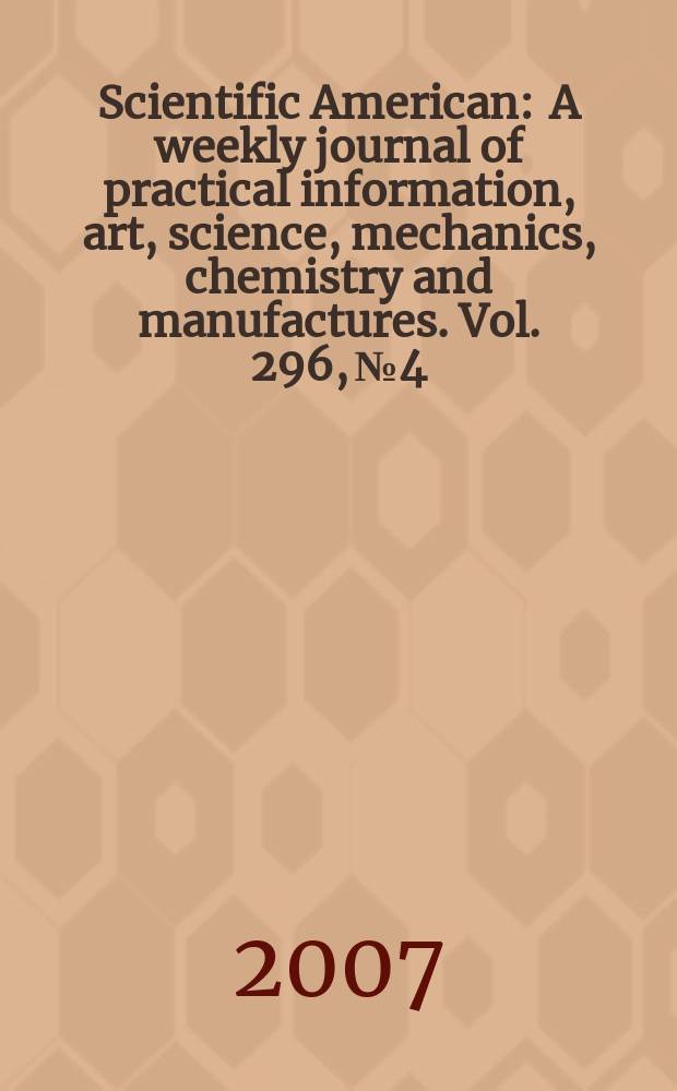 Scientific American : A weekly journal of practical information, art, science, mechanics, chemistry and manufactures. Vol. 296, № 4