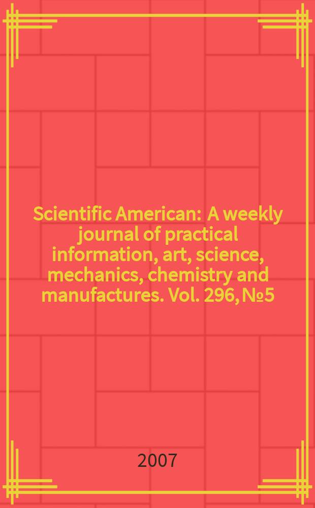 Scientific American : A weekly journal of practical information, art, science, mechanics, chemistry and manufactures. Vol. 296, № 5