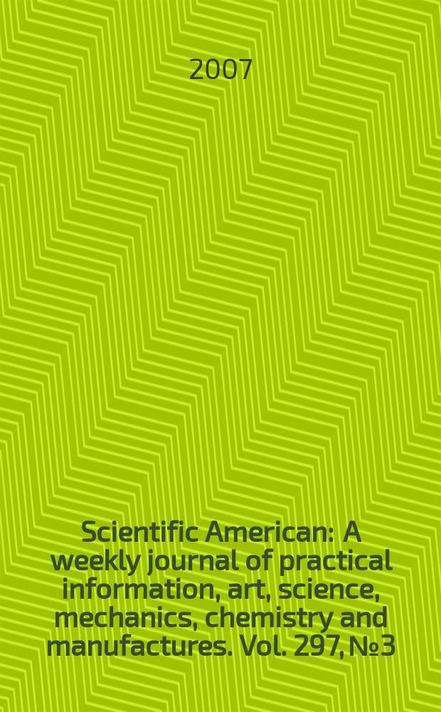 Scientific American : A weekly journal of practical information, art, science, mechanics, chemistry and manufactures. Vol. 297, № 3