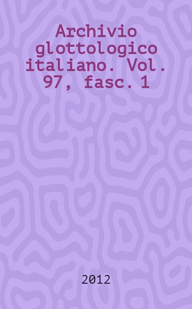 Archivio glottologico italiano. Vol. 97, fasc. 1
