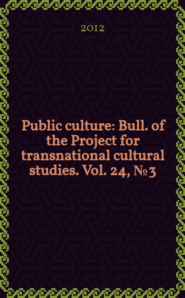 Public culture : Bull. of the Project for transnational cultural studies. Vol. 24, № 3 (68)