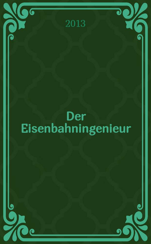 Der Eisenbahningenieur : Zeitschrift des Vereins deutscher Eisenbahningenieure Vereinigt mit "Der Eisenbahnbau" [und] "Eisenbahntechnik". Jg. 64 2013, H. 5