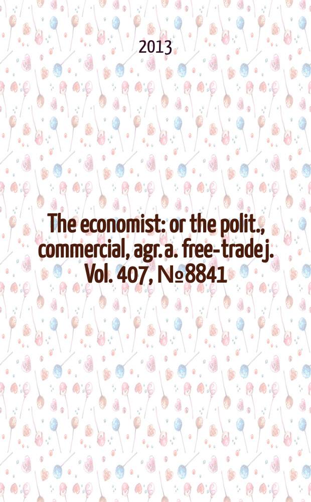 The economist : or the polit., commercial, agr. a. free-trade j. Vol. 407, № 8841