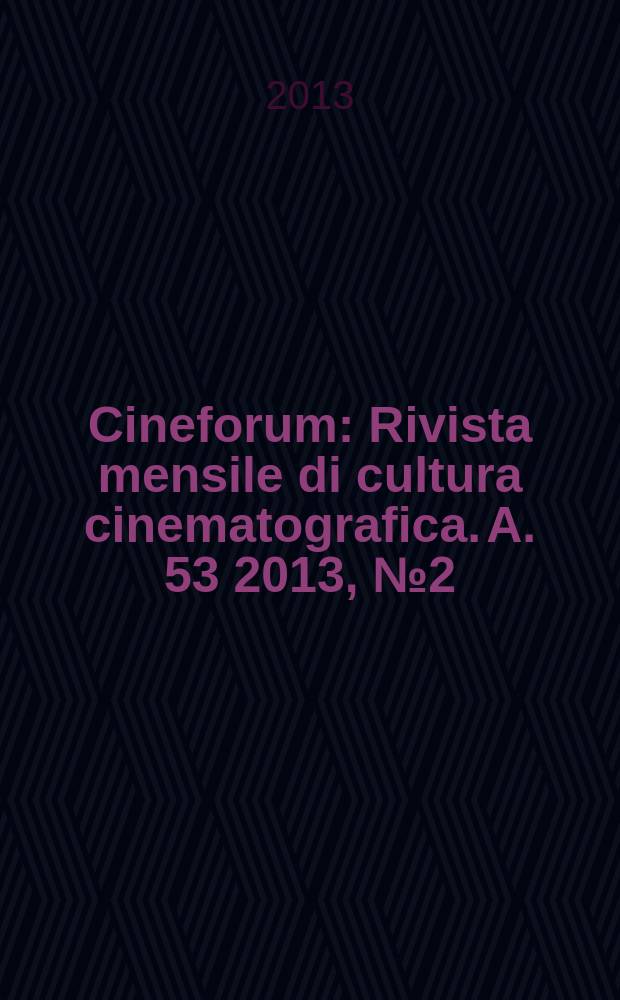 Cineforum : Rivista mensile di cultura cinematografica. A. 53 2013, № 2 (522)