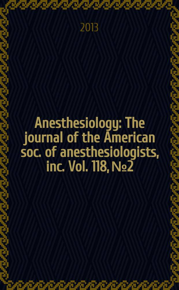 Anesthesiology : The journal of the American soc. of anesthesiologists, inc. Vol. 118, № 2