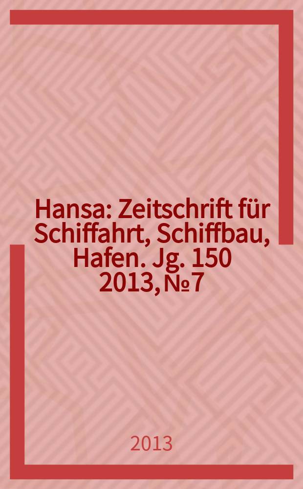 Hansa : Zeitschrift für Schiffahrt, Schiffbau, Hafen. Jg. 150 2013, № 7