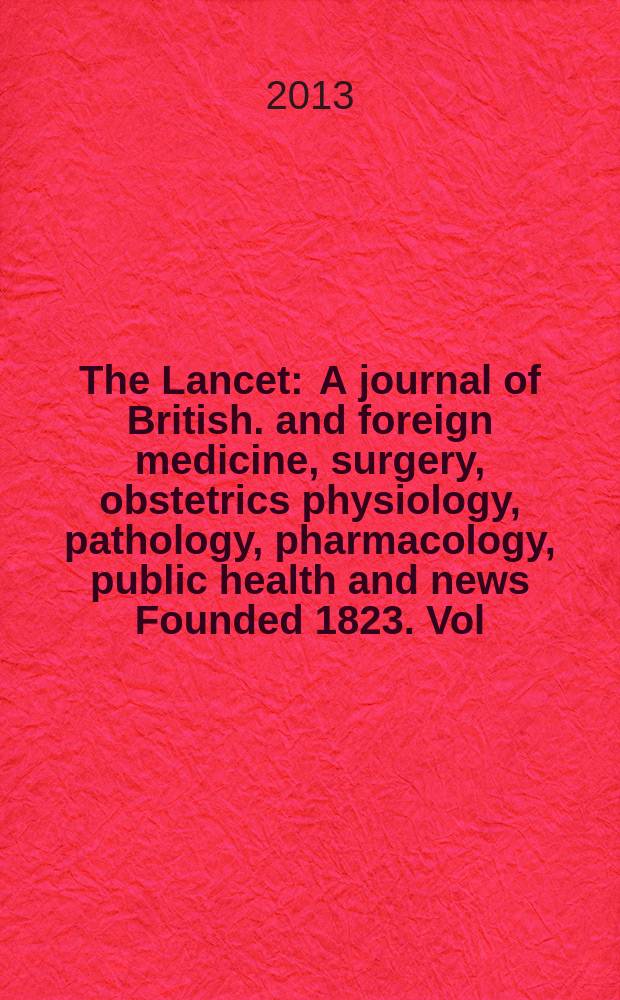The Lancet : A journal of British. and foreign medicine, surgery, obstetrics physiology, pathology, pharmacology , public health and news Founded 1823. Vol. 381, № 9885