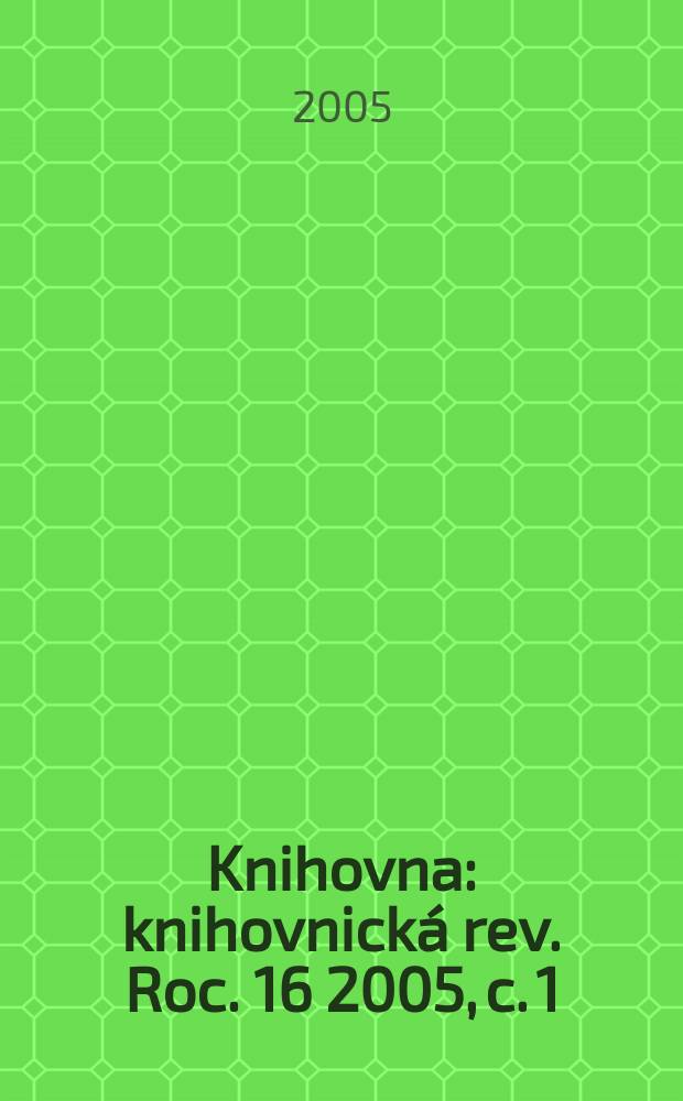 Knihovna : knihovnická rev. Roc. 16 2005, c. 1