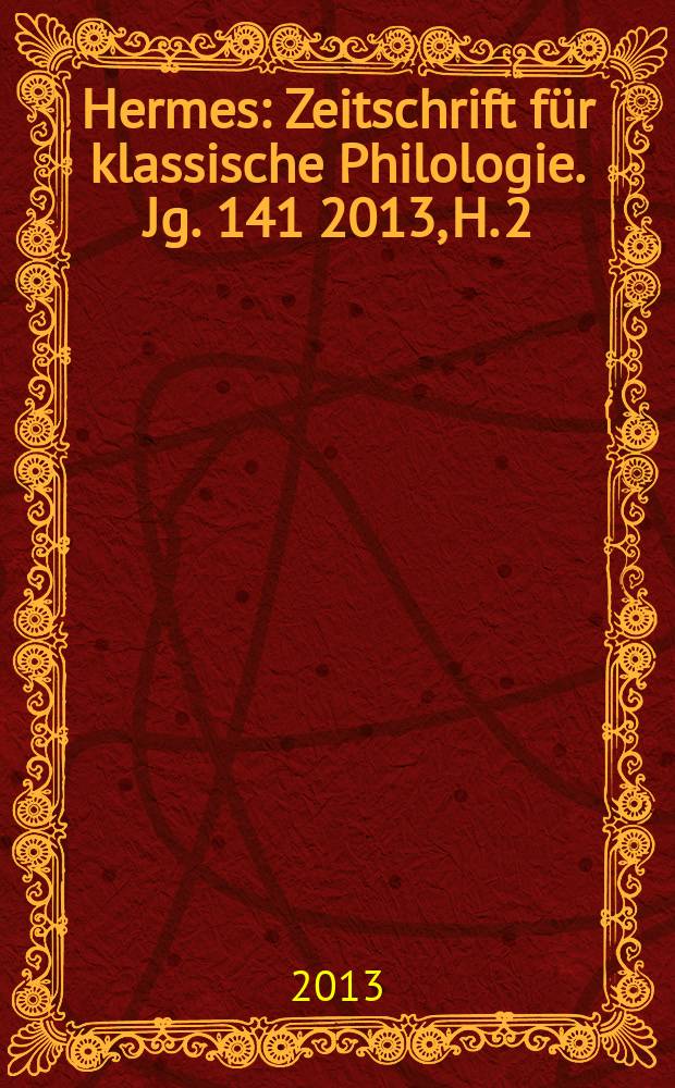 Hermes : Zeitschrift für klassische Philologie. Jg. 141 2013, H. 2