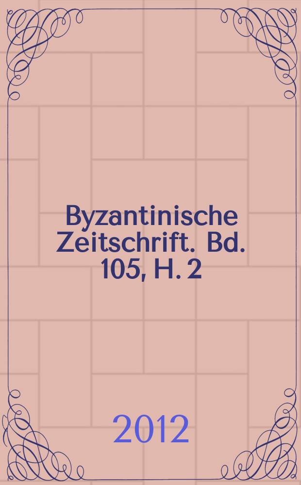 Byzantinische Zeitschrift. Bd. 105, H. 2