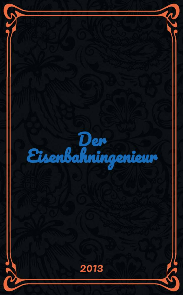 Der Eisenbahningenieur : Zeitschrift des Vereins deutscher Eisenbahningenieure Vereinigt mit "Der Eisenbahnbau" [und] "Eisenbahntechnik". Jg. 64 2013, H. 7