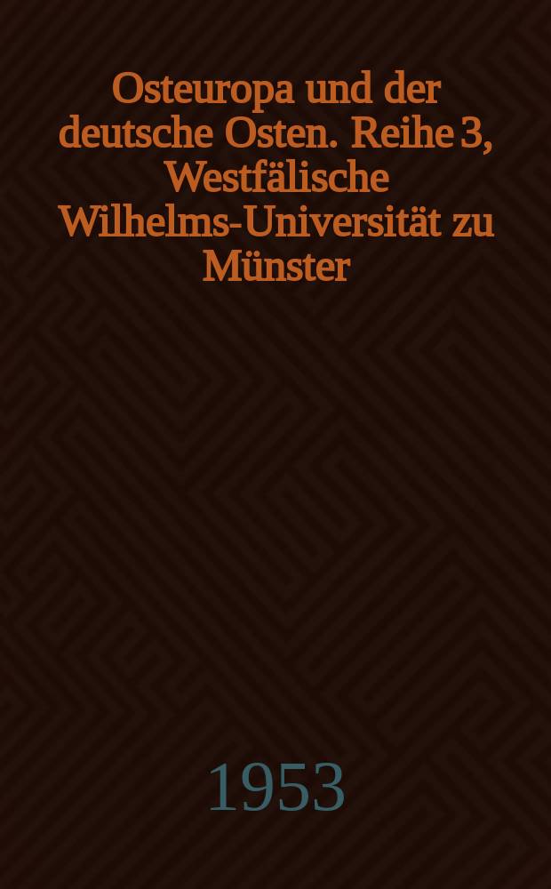 Osteuropa und der deutsche Osten. Reihe 3, Westf&auml;lische Wilhelms-Universit&auml;t zu M&uuml;nster : Beitr&auml;ge aus Forschungsarbeiten und Vortr&auml;gen der Hochschulen des Landes Nordrhein-Westfalen = Восточная Европа и немецкий Восток