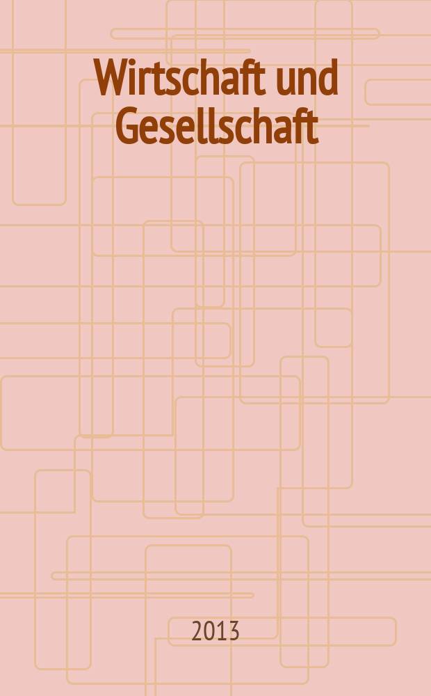 Wirtschaft und Gesellschaft : Wirtschaftspolit. Ztschr. der Kammer für Arbeiter u. Angestellte für Wien. Jg. 39 2013, H. 2