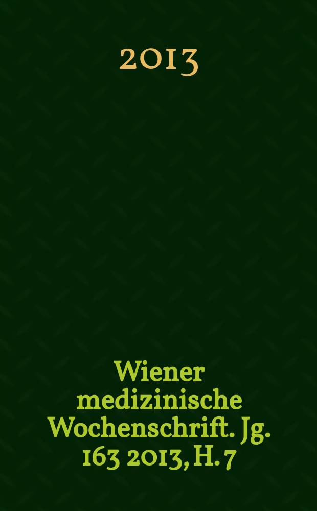 Wiener medizinische Wochenschrift. Jg. 163 2013, H. 7/8