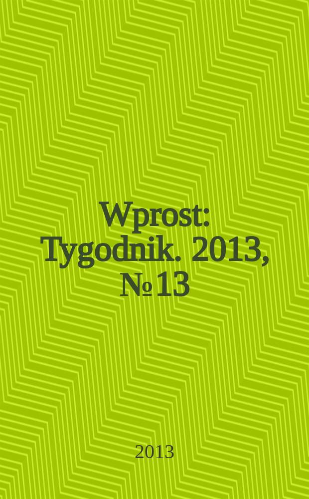 Wprost : Tygodnik. 2013, № 13
