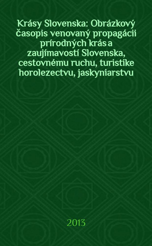 Krásy Slovenska : Obrázkový časopis venovaný propagácii prírodných krás a zaujímavostí Slovenska, cestovnému ruchu, turistike horolezectvu, jaskyniarstvu, ochrane prírody a národopisu. Roč. 90 2013, № 7/8