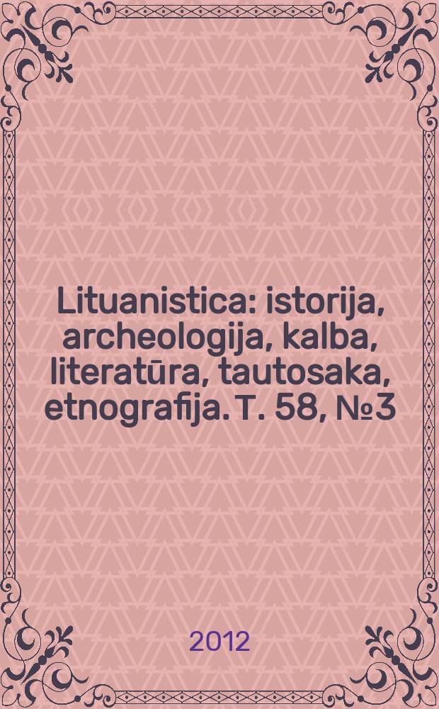 Lituanistica : istorija, archeologija, kalba, literatūra, tautosaka, etnografija. Т. 58, № 3 (89)