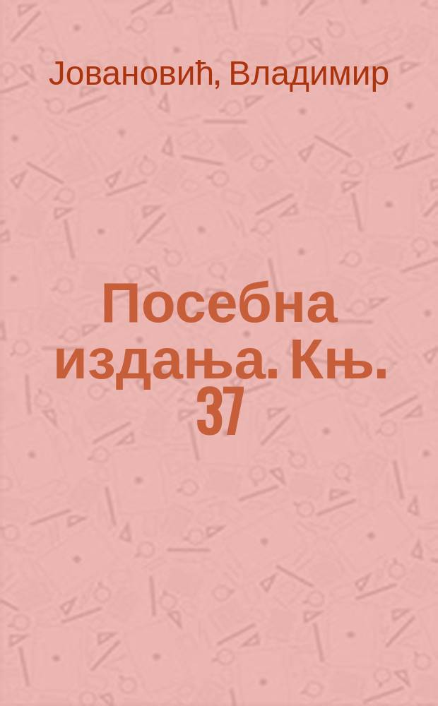 Посебна издања. Књ. 37 : Србиjа и Бугарска, 1886-1896 = Сербия и Болгария, 1886-1896.