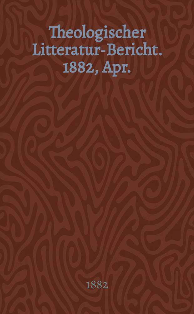 Theologischer Litteratur-Bericht. 1882, Apr.